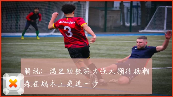 解说：诺里助教实力强大期待杨瀚森在战术上更进一步